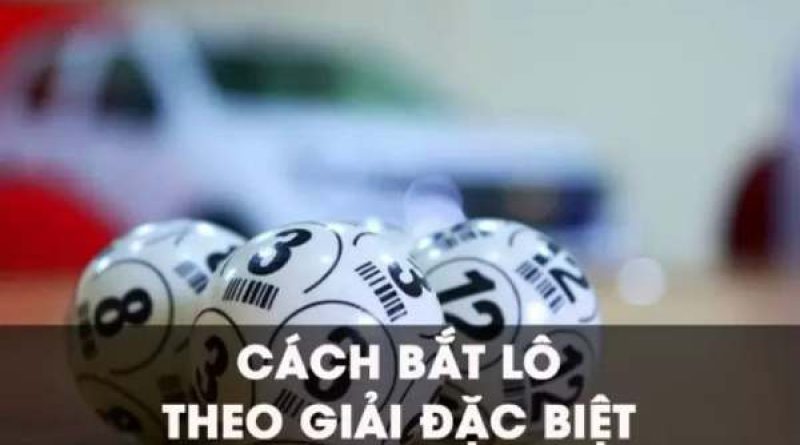 Hướng dẫn bắt lô theo giải đặc biệt chuẩn xác nhất