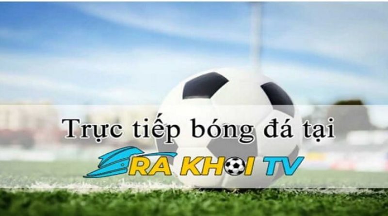 Ra Khơi TV – Kênh xem bóng đá trực tuyến soi kèo hàng đầu Việt Nam 