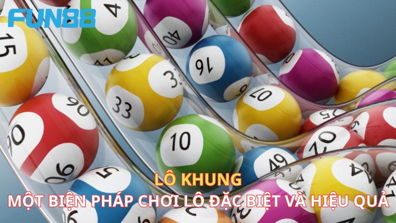 Lô khung là một biện pháp chơi lô siêu đặc biệt và hiệu quả