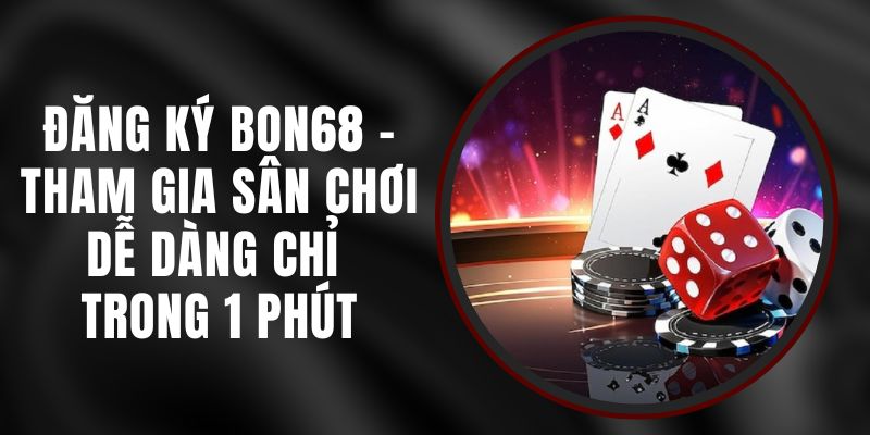  Đăng ký Bon68 dễ dàng qua link vào chính thức.