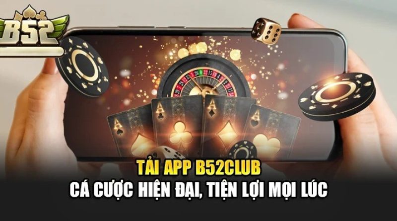Tải App B52Club trải nghiệm cá cược đỉnh cao trên điện thoại