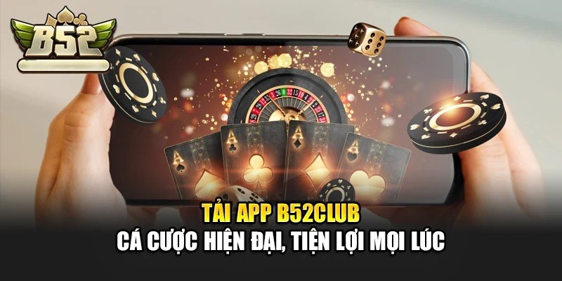 Hướng dẫn tải app B52Club chi tiết cho từng hệ điều hành