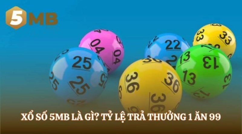Xổ Số 5MB – Chơi dễ trúng, thưởng cực khủng mỗi ngày