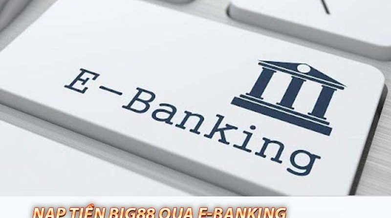 Hướng dẫn nạp tiền Big88 chi tiết từng bước cho người mới chơi