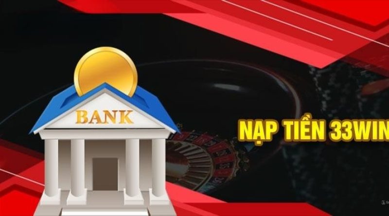 Nạp Tiền 33Win – Hướng dẫn nạp vốn cá cược nhanh gọn