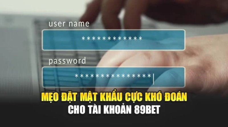 Mẹo đặt mật khẩu cực khó đoán cho tài khoản 89bet