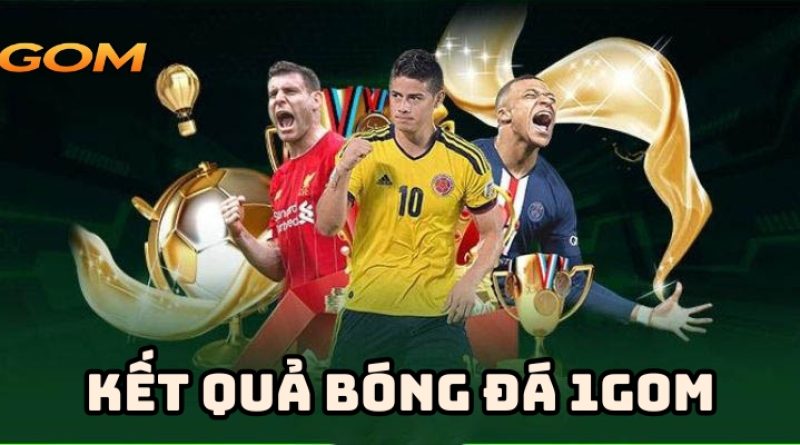 Kết Quả Bóng Đá 1GOM – Cập nhật tỷ số nhanh và chính xác nhất